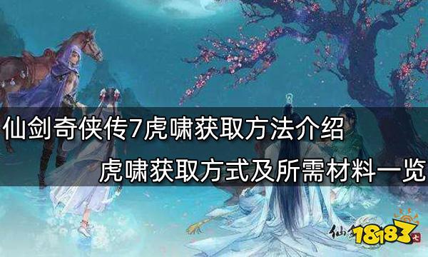 仙剑奇侠传7虎啸获取方法介绍 虎啸获取方式及所需材料一览