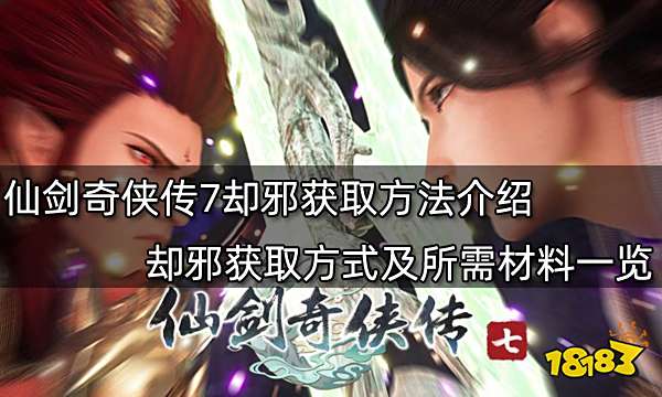 仙剑奇侠传7却邪获取方法介绍 却邪获取方式及所需材料一览