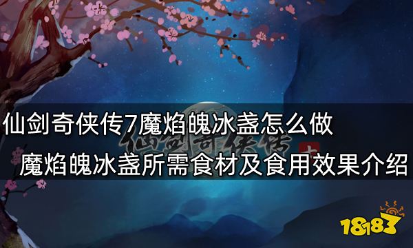 仙剑奇侠传7魔焰魄冰盏怎么做 魔焰魄冰盏所需食材及食用效果介绍