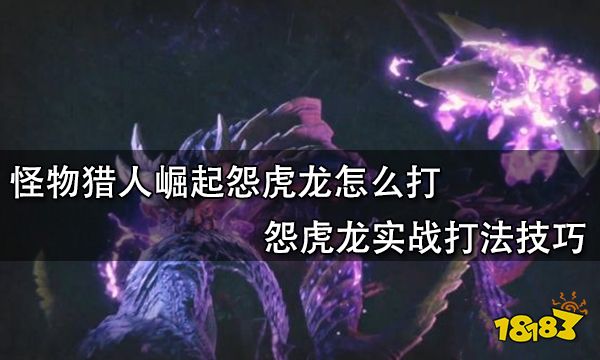 怪物猎人崛起怨虎龙怎么打 怨虎龙实战打法技巧