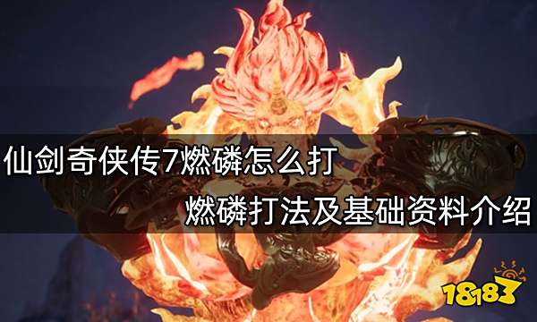 仙剑奇侠传7燃磷怎么打 燃磷打法及基础资料介绍