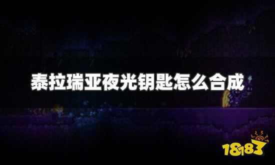 泰拉瑞亚夜光钥匙怎么合成 夜光钥匙合成方法详解