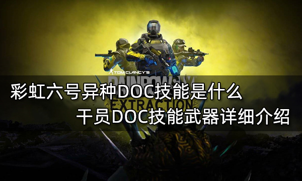 彩虹六号异种DOC技能是什么 干员DOC技能武器详细介绍