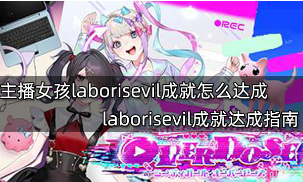 主播女孩重度依赖laborisevil成就怎么达成 laborisevil成就达成指南