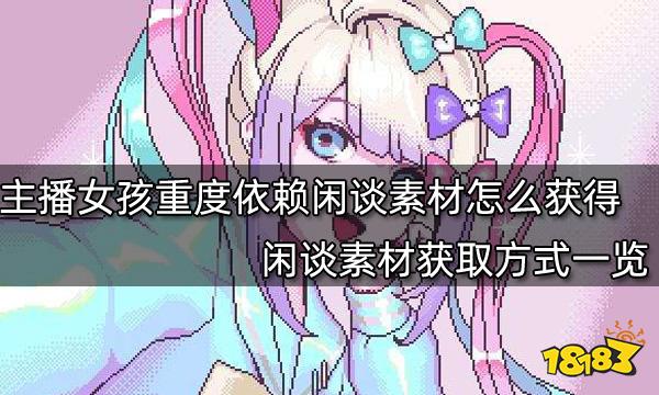 主播女孩重度依赖闲谈素材怎么获得 闲谈素材获取方式一览