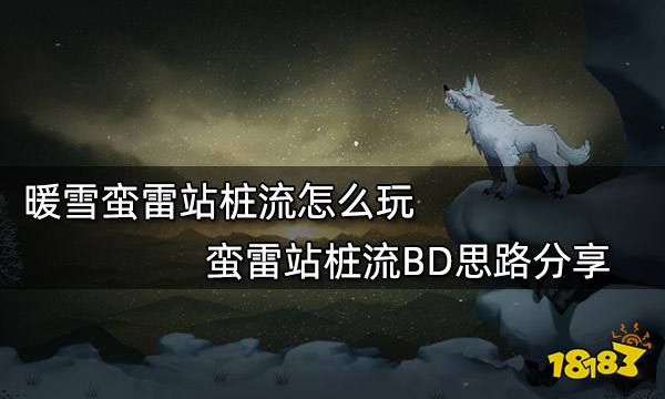 暖雪蛮雷站桩流怎么玩 蛮雷站桩流BD思路分享