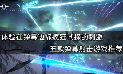 體驗在彈幕邊緣瘋狂試探的刺激 五款彈幕射擊游戲推薦