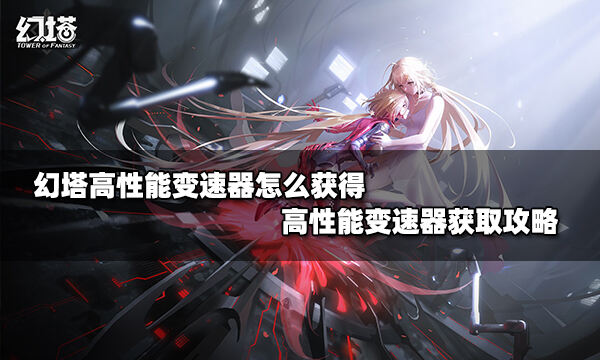 幻塔高性能变速器怎么获得 高性能变速器获取攻略