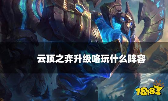 云顶之弈升级咯玩什么阵容 升级咯是什么