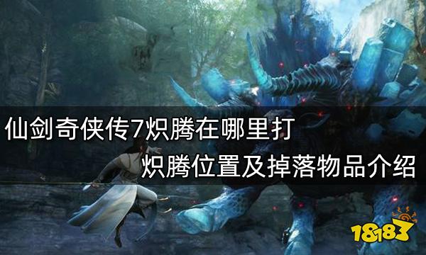 仙剑奇侠传7炽腾在哪里打 炽腾位置及掉落物品介绍