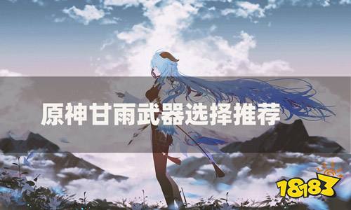 原神甘雨武器推荐 甘雨武器圣遗物搭配攻略