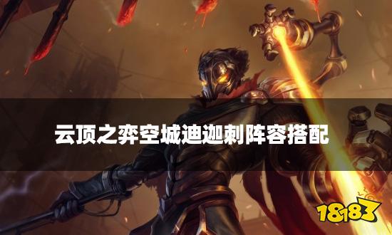 云顶之弈空城迪迦刺阵容搭配 空城迪迦刺阵容装备推荐