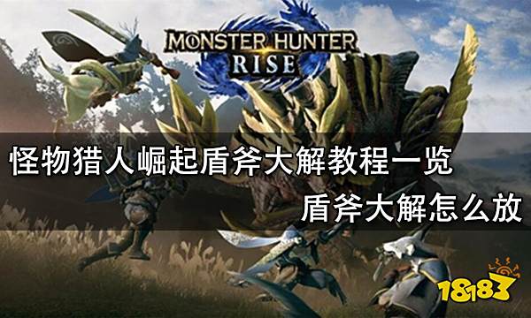 怪物猎人崛起盾斧大解教程一览盾斧大解怎么放 181怪物猎人崛起专区 怪物猎人崛起盾斧大解教程一览盾斧大解怎么放 181怪物猎人崛起专区