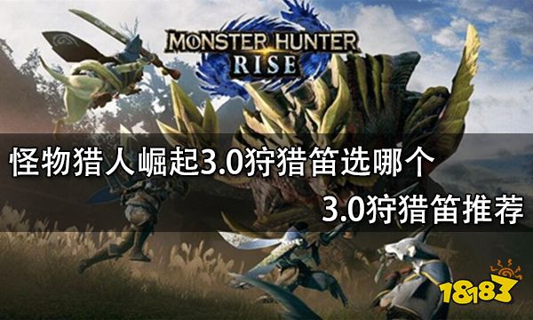 怪物猎人崛起3.0狩猎笛选哪个 3.0狩猎笛推荐