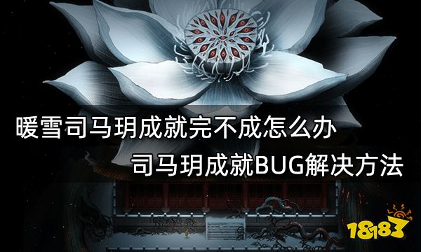 暖雪司马玥成就完不成怎么办 司马玥成就BUG解决方法