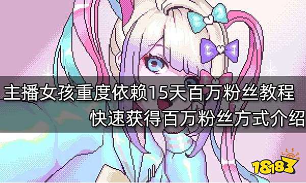 主播女孩重度依赖15天百万粉丝教程 快速获得百万粉丝方式介绍