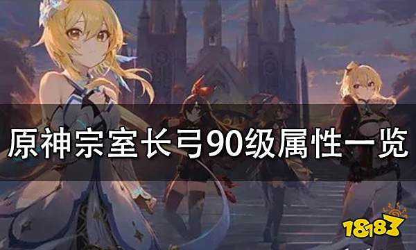 原神宗室长弓90级属性一览 宗室长弓特殊效果详解