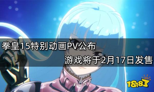 拳皇15特别动画PV公布 游戏将于2月17日发售