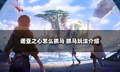 诺亚之心怎么抓马 抓马玩法介绍