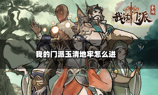 我的门派玉清地牢怎么进 玉清地牢解锁方法