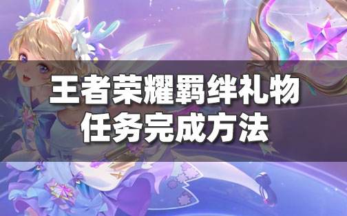 王者榮耀羈絆小禮物是什么 羈絆禮物任務怎么完成