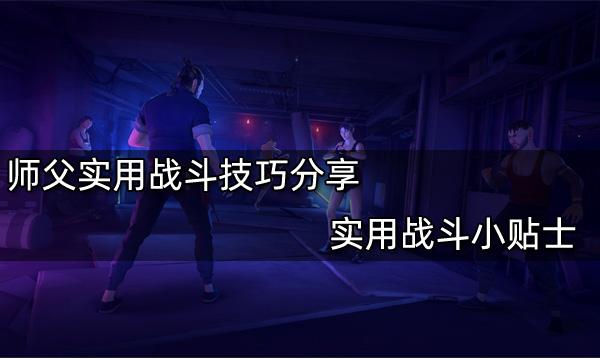 師父實用戰(zhàn)斗技巧分享 實用戰(zhàn)斗小貼士