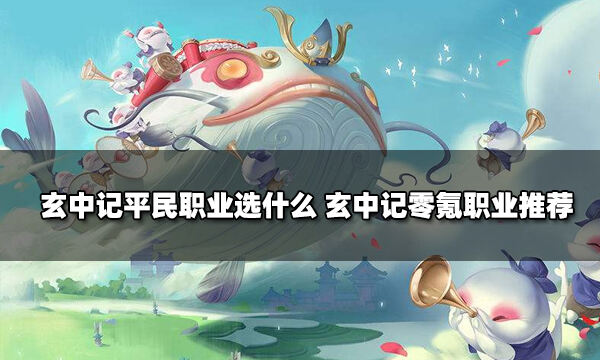 玄中记平民职业选什么 玄中记零氪职业推荐