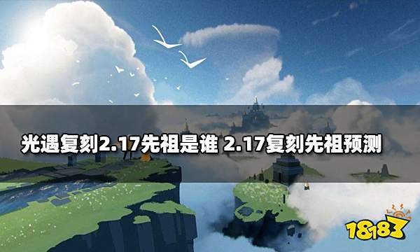 光遇复刻2.17先祖是谁 2.17复刻先祖预测