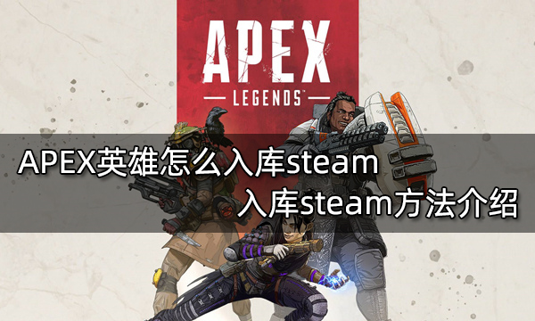 APEX英雄怎么入库steam 入库steam方法介绍