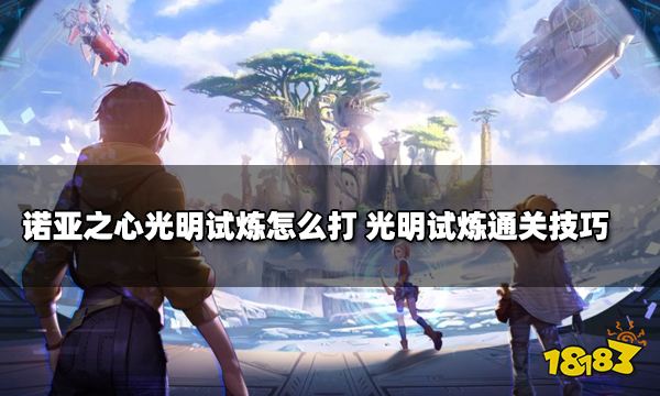 诺亚之心光明试炼怎么打 光明试炼通关技巧