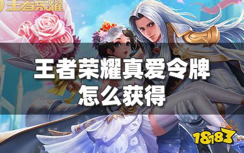 王者荣耀真爱令牌怎么获得 真爱令牌和真爱花嫁多少钱