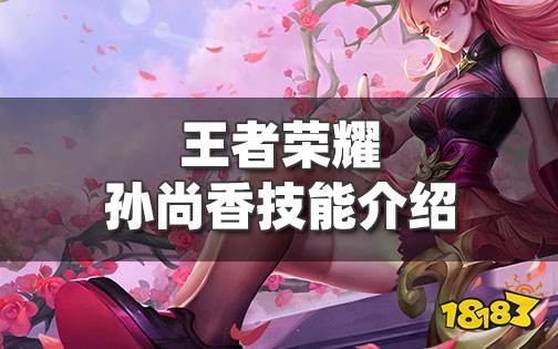 王者荣耀孙尚香技能介绍 孙尚香技能技巧解析