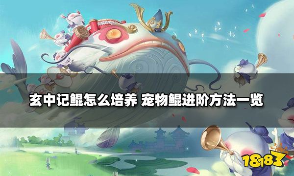 玄中记鲲怎么培养 宠物鲲进阶方法一览