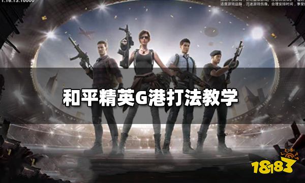 和平精英G港打法教学 G港发育钢枪攻略