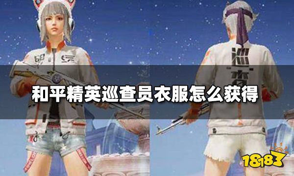和平精英巡查员衣服怎么获得 巡查员衣服获得攻略