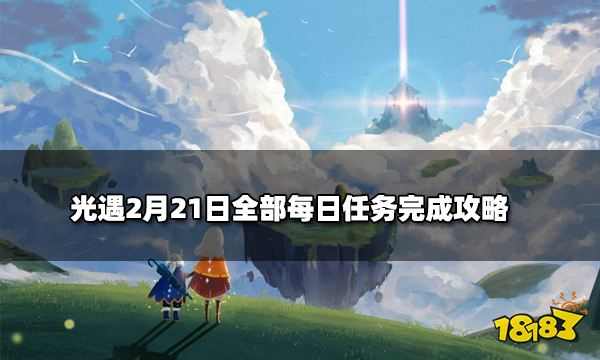 光遇2.21日常任务汇总 2月21日全部每日任务完成攻略