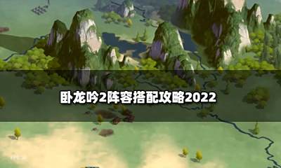 卧龙吟2阵容搭配攻略2022 阵容万能公式搭配指南