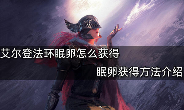 艾尔登法环眠卵怎么获得 眠卵获得方法介绍