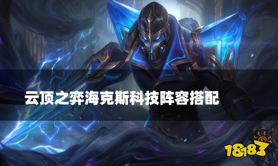云顶之弈海克斯科技阵容搭配 海克斯科技阵容装备推荐