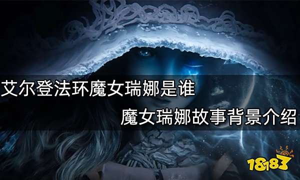 艾尔登法环魔女瑞娜是谁 魔女瑞娜故事背景介绍