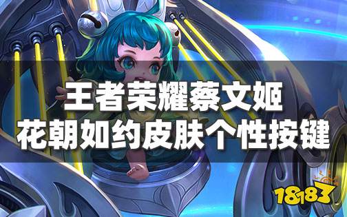 王者荣耀蔡文姬花朝如约新皮肤按键 蔡文姬个性按键花见获取方式
