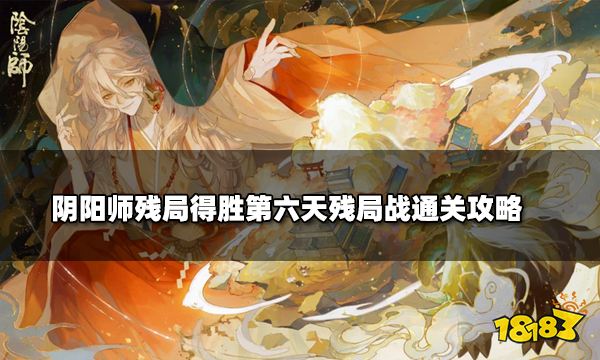 阴阳师残局得胜第六天残局战通关攻略 残局得胜怎么过