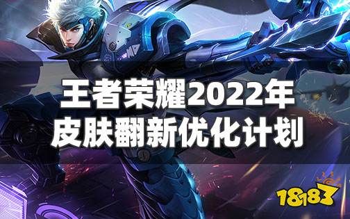 王者榮耀2022年皮膚翻新優化計劃 阿珂趙云呂布皮膚更新