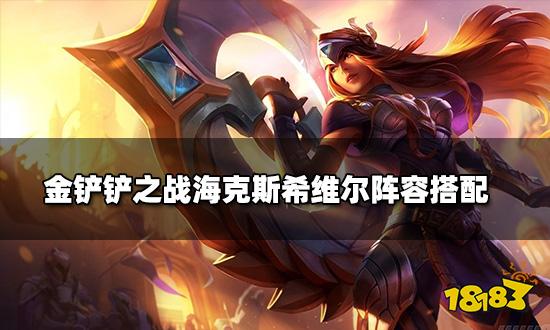 金鏟鏟之戰海克斯希維爾陣容搭配 海克斯希維爾裝備推薦