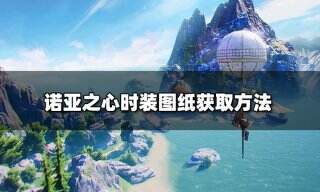 诺亚之心时装图纸从哪获取 时装图纸获取方法