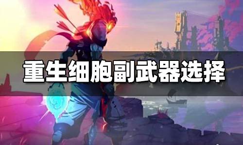 重生细胞副武器怎么选 副武器选择指南