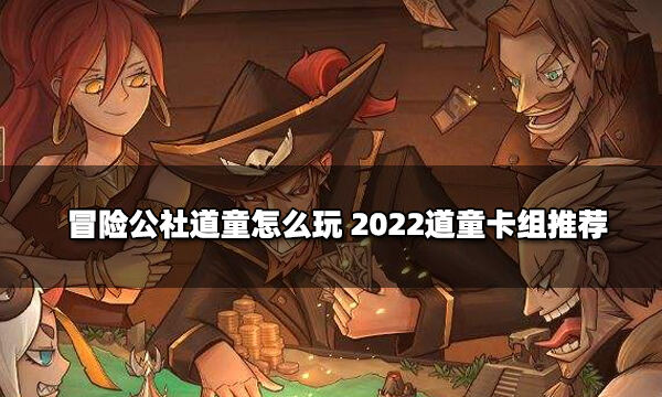 冒险公社道童怎么玩 2022道童卡组推荐