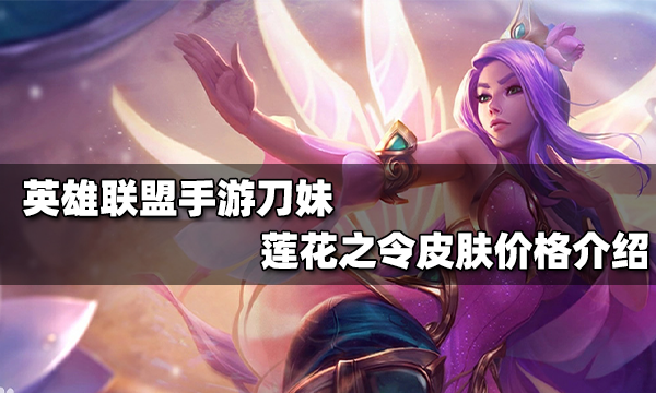 英雄联盟手游莲花之令艾瑞莉娅皮肤多少钱刀妹莲花之令皮肤价格介绍