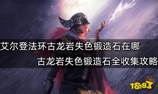 艾尔登法环古龙岩失色锻造石在哪 古龙岩失色锻造石全收集攻略