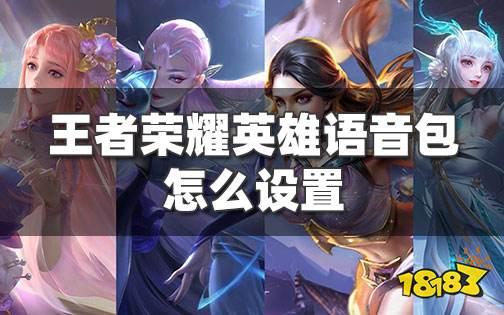 王者荣耀英雄语音包怎么设置 王者技能语音包设置方法